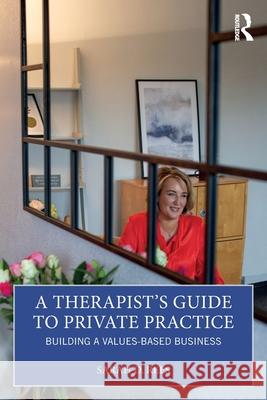 A Therapist's Guide to Private Practice: Building a Values-Based Business Sarah Rees 9781032512563 Routledge