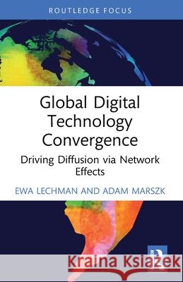 Global Digital Technology Convergence: Driving Diffusion via Network Effects Adam (Politechnika Gdanska, Poland) Marszk 9781032512778 Routledge