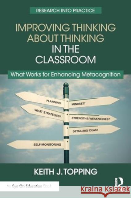 Improving Thinking about Thinking in the Classroom: What Works for Enhancing Metacognition Keith J. Topping 9781032512952 Routledge