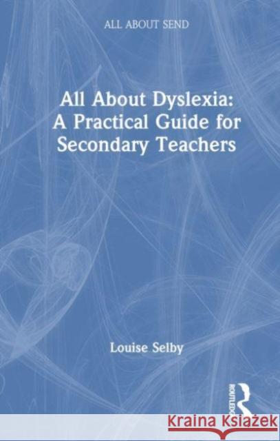 All about Dyslexia: A Practical Guide for Secondary Teachers Louise Selby 9781032513041