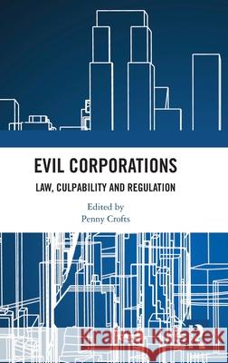 Evil Corporations: Law, Culpability and Regulation Penny Crofts 9781032513126 Routledge