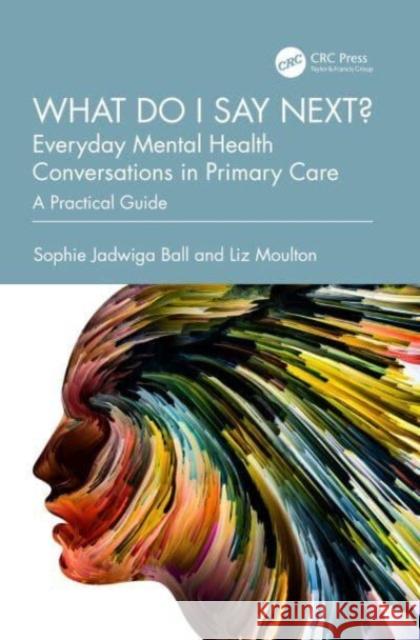 What do I say next? Everyday Mental Health Conversations in Primary Care Liz (University of Leeds, UK) Moulton 9781032513188 Taylor & Francis Ltd