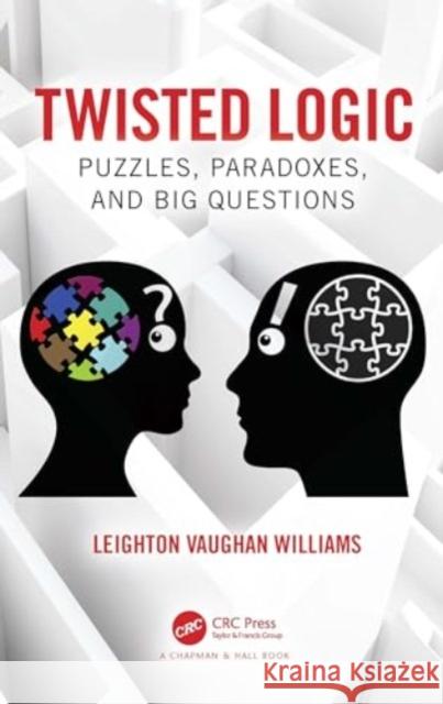 Twisted Logic: Puzzles, Paradoxes, and Big Questions Leighton Vaughan Williams 9781032513348
