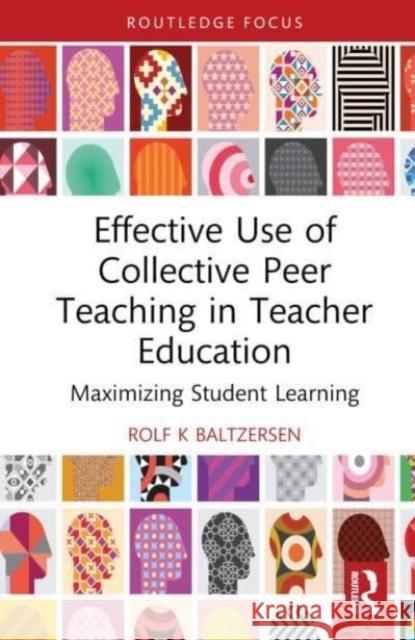 Effective Use of Collective Peer Teaching in Teacher Education Rolf K (Oslo Metropolitan University, Norway) Baltzersen 9781032513461 Taylor & Francis Ltd