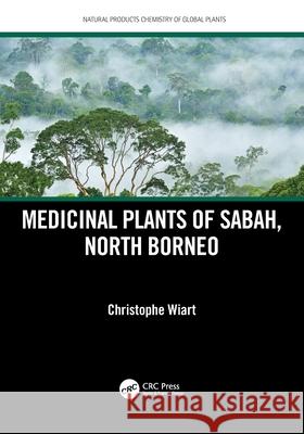 Medicinal Plants of Sabah, North Borneo Christophe Wiart 9781032514314 CRC Press