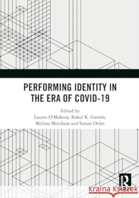 Performing Identity in the Era of COVID-19 Lauren O'Mahony Rahul K. Gairola Melissa Merchant 9781032514529 Taylor & Francis Ltd