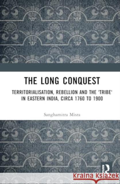 The Long Conquest Sanghamitra Misra 9781032514611 Taylor & Francis Ltd