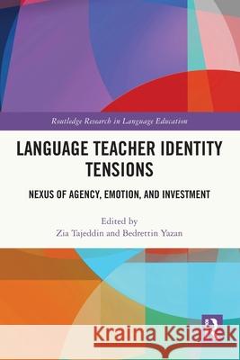 Language Teacher Identity Tensions: Nexus of Agency, Emotion, and Investment Zia Tajeddin Bedrettin Yazan 9781032514734