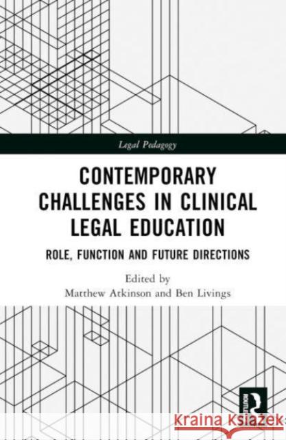 Contemporary Challenges in Clinical Legal Education: Role, Function and Future Directions Matthew Atkinson Ben Livings 9781032515137