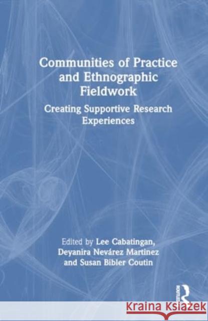 Communities of Practice and Ethnographic Fieldwork: Creating Supportive Research Experiences Lee Cabatingan Susan Bible Deyanira Nev?rez Mart?nez 9781032515250