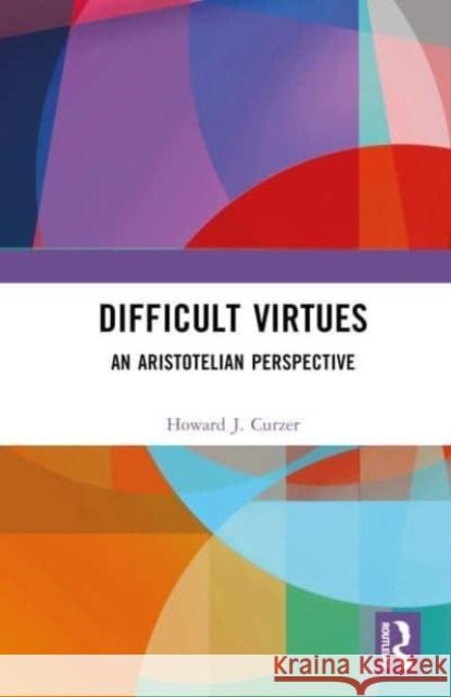 Difficult Virtues Curzer, Howard J. 9781032515373 Taylor & Francis Ltd