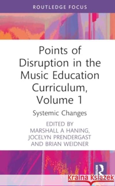 Points of Disruption in the Music Education Curriculum, Volume 1: Systemic Changes Marshall A. Haning Jocelyn Prendergast Brian Weidner 9781032515472 Routledge