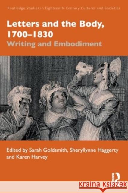 Letters and the Body, 1700-1830: Writing and Embodiment Sarah Goldsmith Sheryllynne Haggerty Karen Harvey 9781032515571 Taylor & Francis Ltd