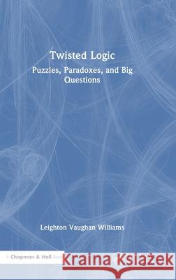 Twisted Logic: Puzzles, Paradoxes, and Big Questions Leighton Vaughan Williams 9781032515731