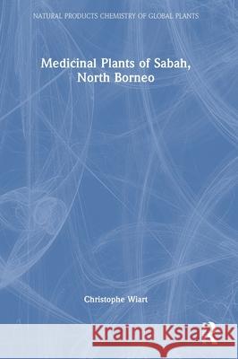 Medicinal Plants of Sabah, North Borneo Christophe Wiart 9781032515762 CRC Press