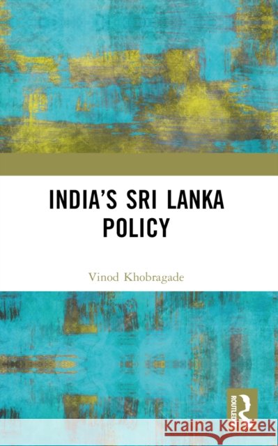 India's Sri Lanka Policy Vinod Khobragade 9781032515885 Taylor & Francis Ltd
