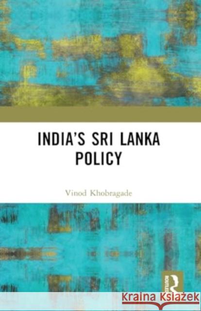 India's Sri Lanka Policy Vinod Khobragade 9781032515885 Taylor & Francis Ltd