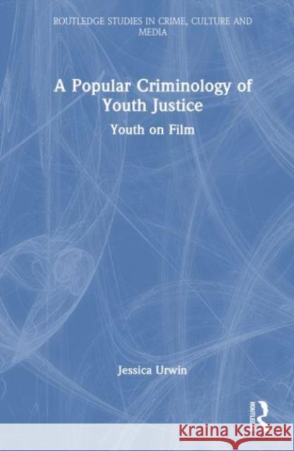 A Popular Criminology of Youth Justice Jessica (University of Leicester) Urwin 9781032516189 Taylor & Francis Ltd