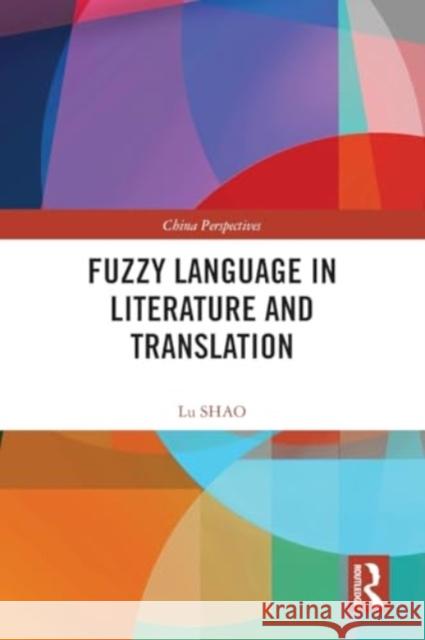 Fuzzy Language in Literature and Translation Lu Shao 9781032516264 Taylor & Francis Ltd