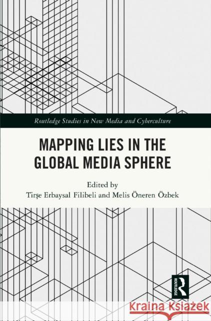 Mapping Lies in the Global Media Sphere Tirşe Erbaysal Filibeli Melis ?neren ?zbek 9781032516356 Routledge