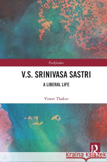 V.S. Srinivasa Sastri: A Liberal Life Vineet Thakur 9781032516615