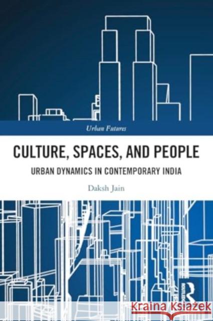 Culture, Spaces, and People: Urban Dynamics in Contemporary India Daksh Jain 9781032516776 Taylor & Francis Ltd