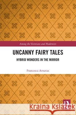 Uncanny Fairy Tales: Hybrid Wonders in the Mirror Francesca Arnavas 9781032516806