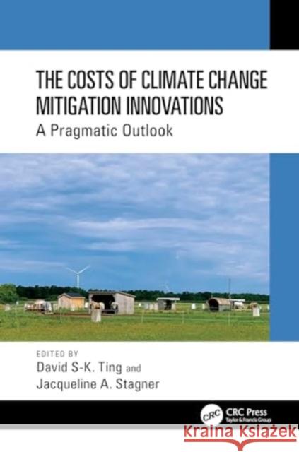 The Costs of Climate Change Mitigation Innovations: A Pragmatic Outlook David S-K Ting Jacqueline A. Stagner 9781032516813