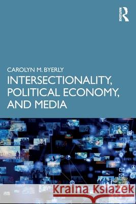 Intersectionality, Political Economy, and Media Carolyn M. Byerly 9781032516905