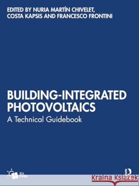 Building-Integrated Photovoltaics: A Technical Guidebook Nuria Mart? Costa Kapsis Francesco Frontini 9781032517056 Routledge