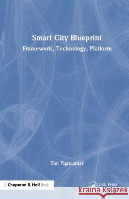 Smart City Blueprint: Framework, Technology, Platform Tan Yigitcanlar 9781032517179 CRC Press