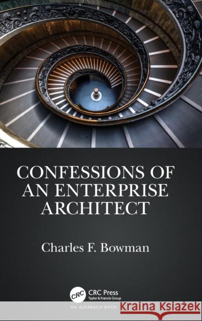 Confessions of an Enterprise Architect Charles F. Bowman 9781032517186 Auerbach Publications