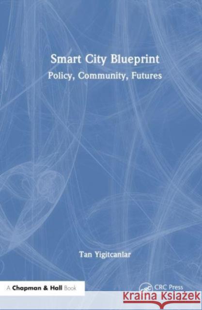 Smart City Blueprint: Policy, Community, Futures Tan Yigitcanlar 9781032517209 CRC Press