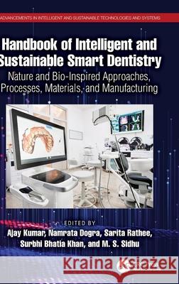 Handbook of Intelligent and Sustainable Smart Dentistry: Nature and Bio-Inspired Approaches, Processes, Materials, and Manufacturing Ajay Kumar Namrata Dogra Sarita - 9781032517254 CRC Press