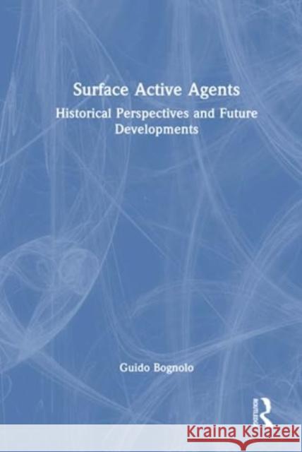 Surface Active Agents: Historical Perspectives and Future Developments Guido Bognolo 9781032517681 Taylor & Francis Ltd