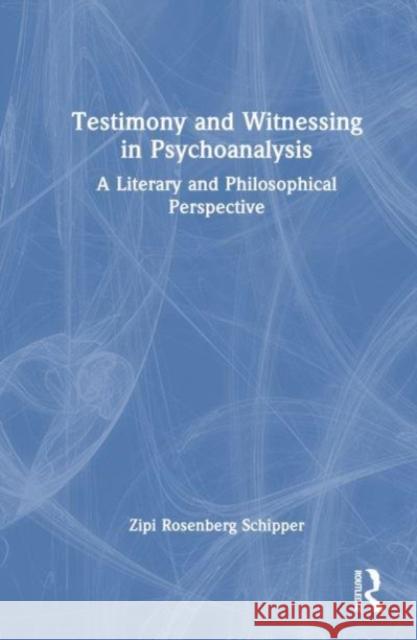 Testimony and Witnessing in Psychoanalysis Zipi Rosenberg Schipper 9781032517834 Taylor & Francis Ltd