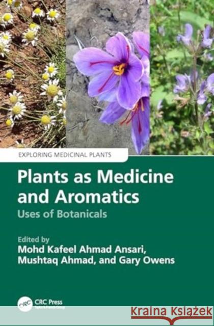 Plants as Medicine and Aromatics: Uses of Botanicals Mohd Kafeel Ahmad Ansari Mushtaq Ahmad Gary Owens 9781032517902