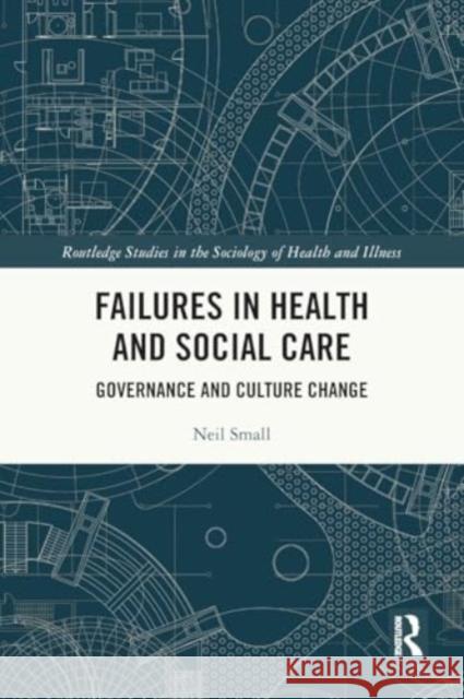 Failures in Health and Social Care: Governance and Culture Change Neil Small 9781032518275 Taylor & Francis Ltd