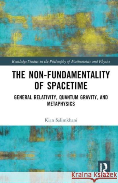 The Non-Fundamentality of Spacetime Kian (University of Cologne, Germany) Salimkhani 9781032518336 Taylor & Francis Ltd