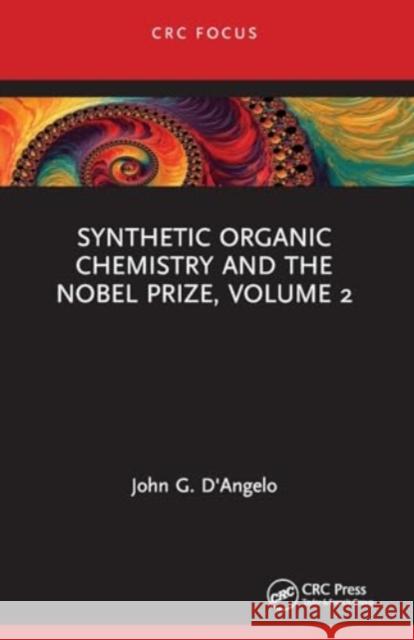 Synthetic Organic Chemistry and the Nobel Prize, Volume 2 John G. D'Angelo 9781032519067 CRC Press