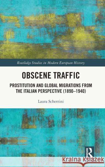 Obscene Traffic: Prostitution and Global Migrations from the Italian Perspective (1890–1940) Laura Schettini 9781032519401 Routledge