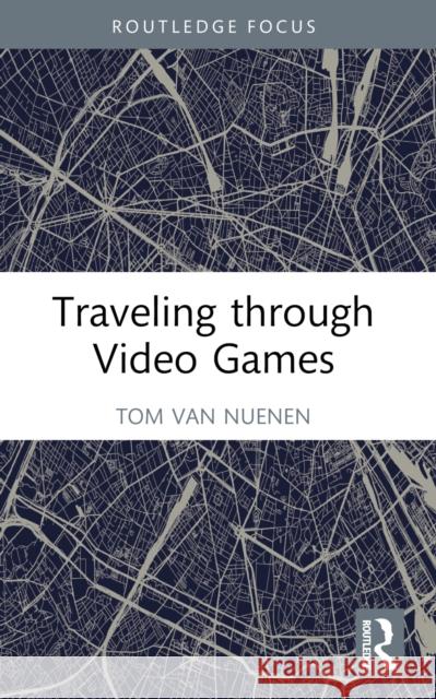 Traveling Through Video Games Tom Va 9781032519500 Routledge