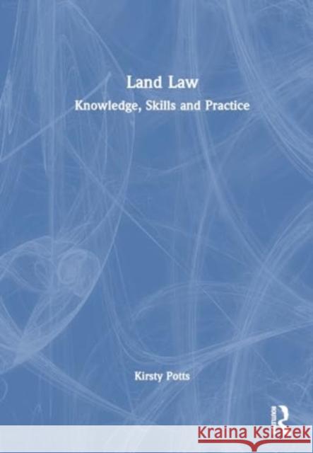 Land Law: Knowledge, Skills and Practice Kirsty Potts 9781032519524 Taylor & Francis Ltd