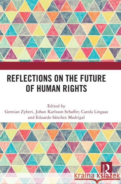 Reflections on the Future of Human Rights Gentian Zyberi Johan Karlsson Schaffer Carola Lingaas 9781032519562