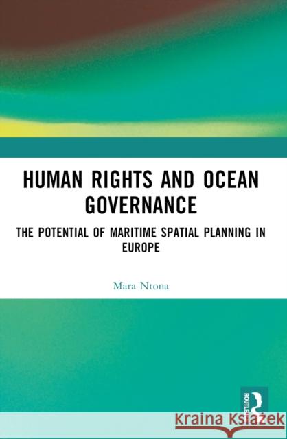 Human Rights and Ocean Governance: The Potential of Marine Spatial Planning in Europe Mara Ntona 9781032519609 Routledge