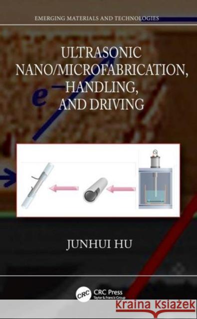Ultrasonic Nano/Microfabrication, Handling, and Driving Junhui Hu 9781032519722 Taylor & Francis Ltd