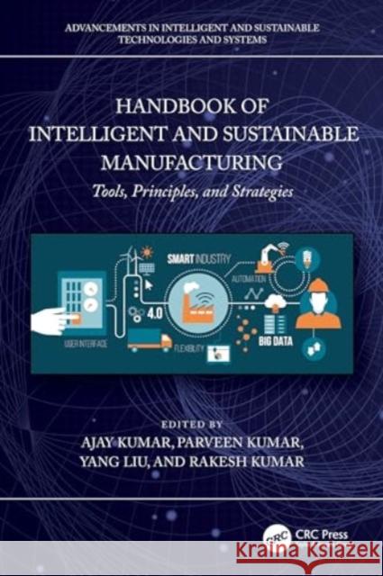 Handbook of Intelligent and Sustainable Manufacturing: Tools, Principles, and Strategies Ajay Kumar Parveen                                  Yang Liu 9781032519838 CRC Press