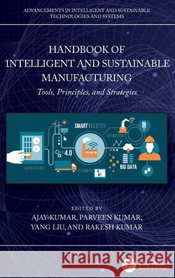 Handbook of Intelligent and Sustainable Manufacturing: Tools, Principles, and Strategies Ajay Kumar Parveen                                  Yang Liu 9781032519838 CRC Press