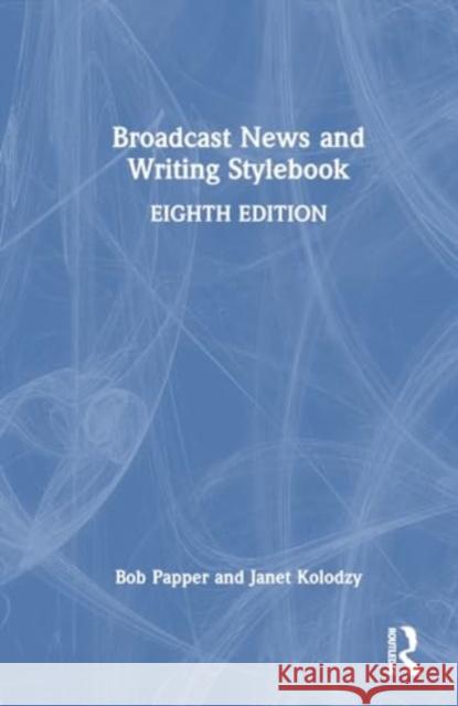 Broadcast News and Writing Stylebook Bob Papper Janet Kolodzy 9781032519845 Taylor & Francis Ltd