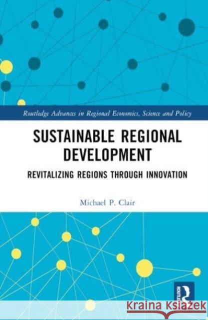 Sustainable Regional Development: Revitalizing Regions Through Innovation Michael P. Clair 9781032519852